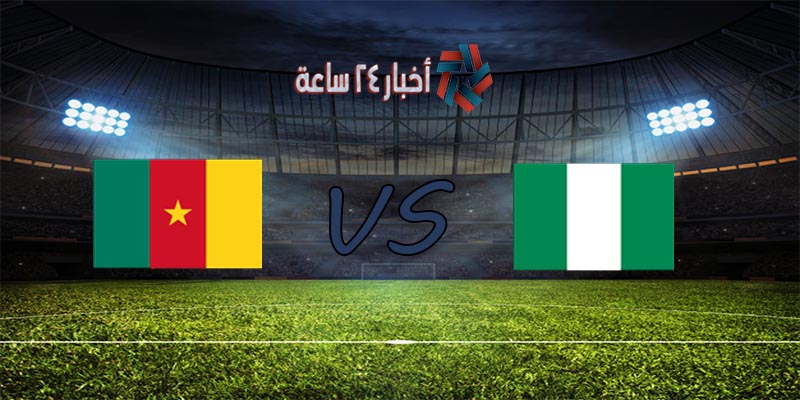 موعد مباراة نيجيريا والكاميرون القادمة والقنوات الناقلة لها مباراة ودية