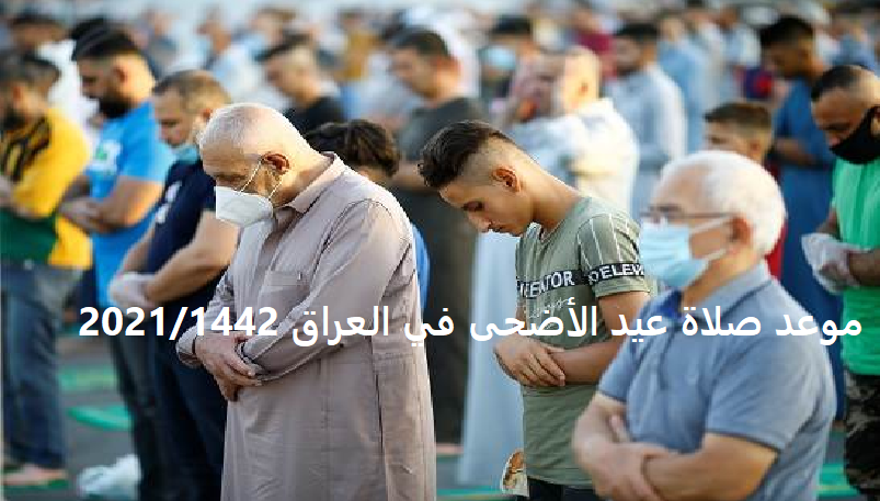 موعد صلاة عيد الأضحى في العراق- توقيت صلاة عيد الأضحى 2021/1442 في مختلف محافظات العراق